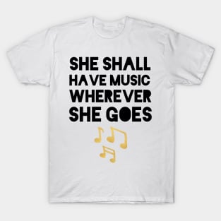 SHE SHALL HAVE MUSIC WHEREVER SHE GOES T-Shirt